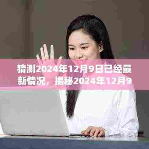 揭秘2024年12月9日最新动态与未来展望,最新情况猜想揭秘