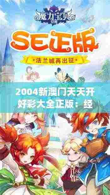 2004新澳门天天开好彩大全正版:经典游戏的魅力历久弥新