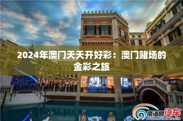 2024年澳门天天开好彩:澳门赌场的金彩之旅