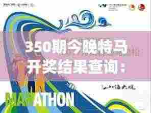 350期今晚特马开奖结果查询:见证幸运之夜的激动揭晓
