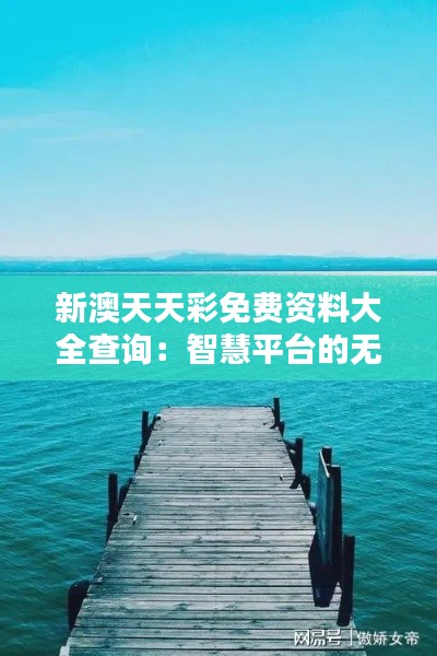 新澳天天彩免费资料大全查询:智慧平台的无限可能