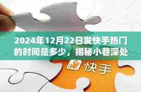 揭秘快手热门时间背后的故事,小巷深处的独特风味与隐藏在巷弄间的特色小店探索(2024年12月22日)