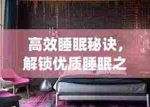高效睡眠秘诀,解锁优质睡眠之门,让你拥有更好的睡眠质量!