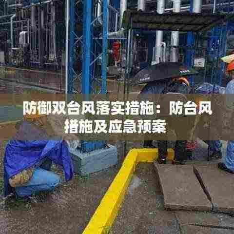 防御双台风落实措施:防台风措施及应急预案