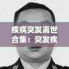 疾病突发离世合集：突发疾病死亡在多少小时 