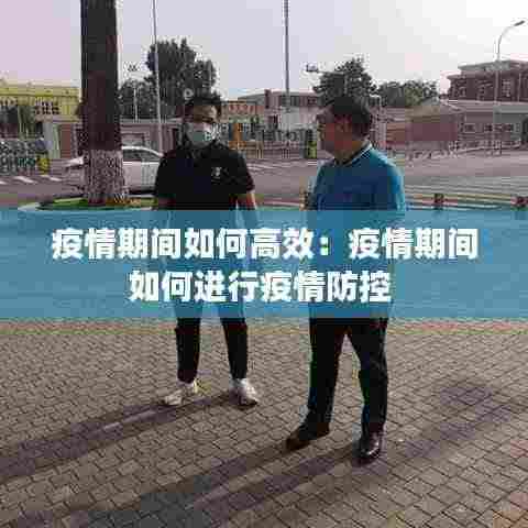 疫情期间如何高效:疫情期间如何进行疫情防控