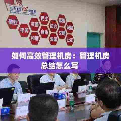 如何高效管理机房:管理机房总结怎么写