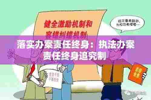 落实办案责任终身:执法办案责任终身追究制