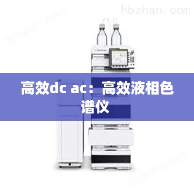 高效dc ac:高效液相色谱仪