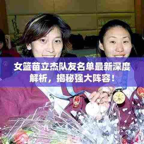 女篮苗立杰队友名单最新深度解析,揭秘强大阵容!