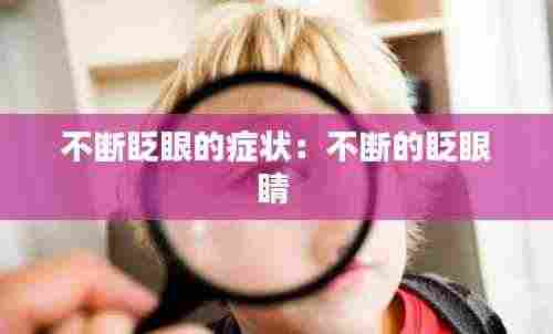 不断眨眼的症状:不断的眨眼睛