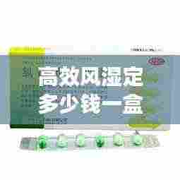 高效风湿定多少钱一盒：高效风湿定胶囊的作用和副作用 