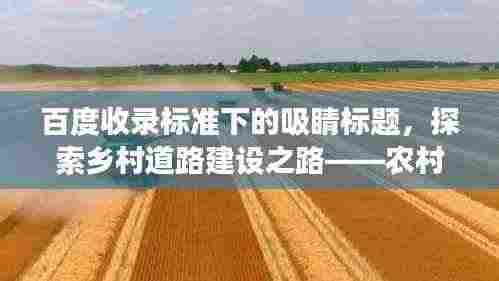 百度收录标准下的吸睛标题,探索乡村道路建设之路——农村修路范文新视角