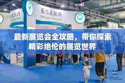 最新展览会全攻略,带你探索精彩绝伦的展览世界