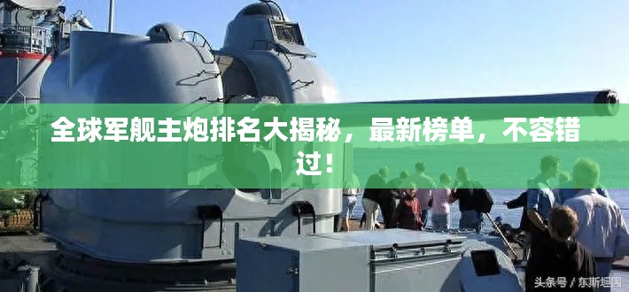 全球军舰主炮排名大揭秘，最新榜单，不容错过！