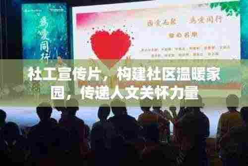 社工宣传片,构建社区温暖家园,传递人文关怀力量