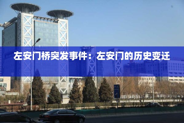 左安门桥突发事件:左安门的历史变迁