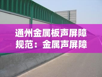 通州金属板声屏障规范：金属声屏障检测指标 