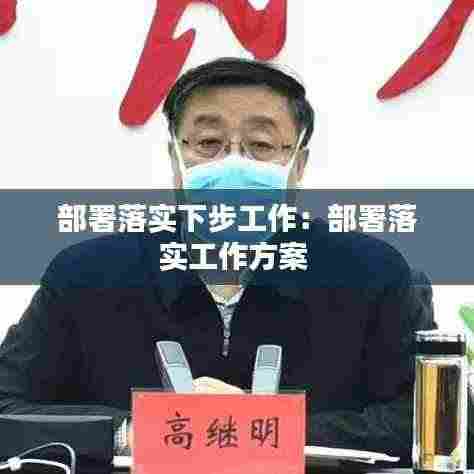 部署落实下步工作:部署落实工作方案