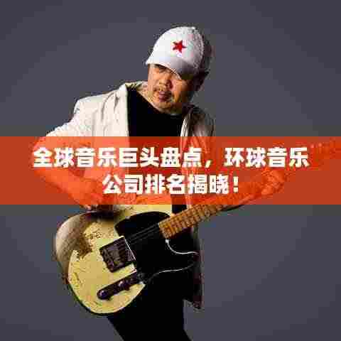 全球音乐巨头盘点,环球音乐公司排名揭晓!