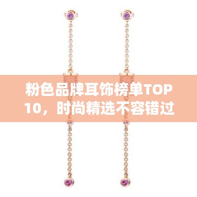 粉色品牌耳饰榜单TOP10,时尚精选不容错过