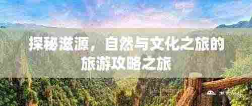 探秘滋源,自然与文化之旅的旅游攻略之旅