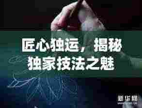 匠心独运，揭秘独家技法之魅力