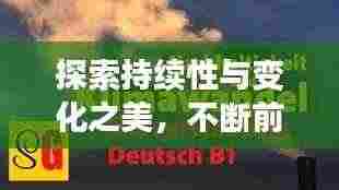 探索持续性与变化之美,不断前行的魅力之旅