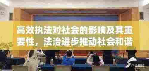 高效执法对社会的影响及其重要性,法治进步推动社会和谐繁荣