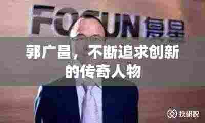 郭广昌,不断追求创新的传奇人物