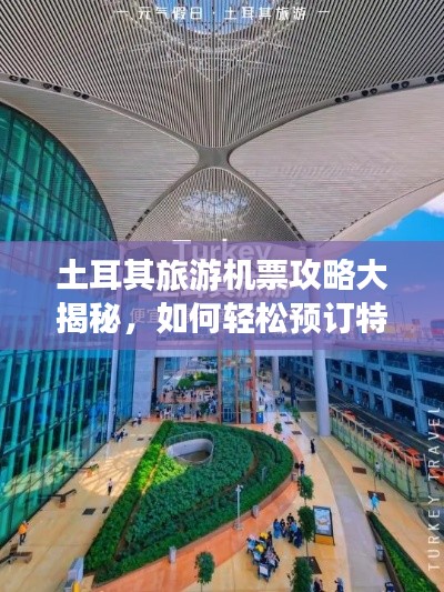土耳其旅游机票攻略大揭秘，如何轻松预订特价机票？