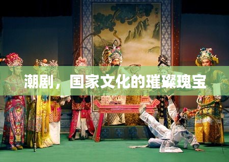 潮剧,国家文化的璀璨瑰宝