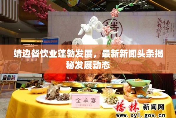 靖边餐饮业蓬勃发展，最新新闻头条揭秘发展动态