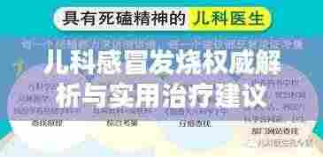 儿科感冒发烧权威解析与实用治疗建议