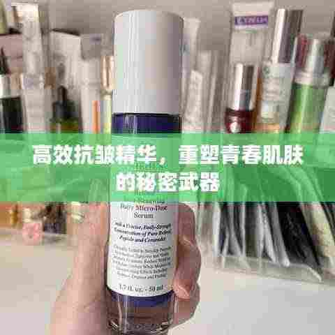 高效抗皱精华,重塑青春肌肤的秘密武器