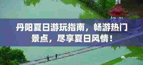 丹阳夏日游玩指南，畅游热门景点，尽享夏日风情！