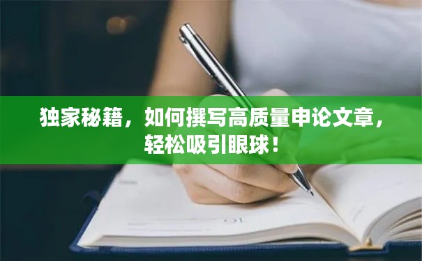 独家秘籍,如何撰写高质量申论文章,轻松吸引眼球!