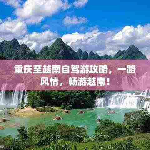 重庆至越南自驾游攻略,一路风情,畅游越南!